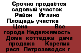 Срочно продаётся садовый участок › Район ­ Иглино › Площадь участка ­ 8 › Цена ­ 450 000 - Все города Недвижимость » Дома, коттеджи, дачи продажа   . Карелия респ.,Петрозаводск г.